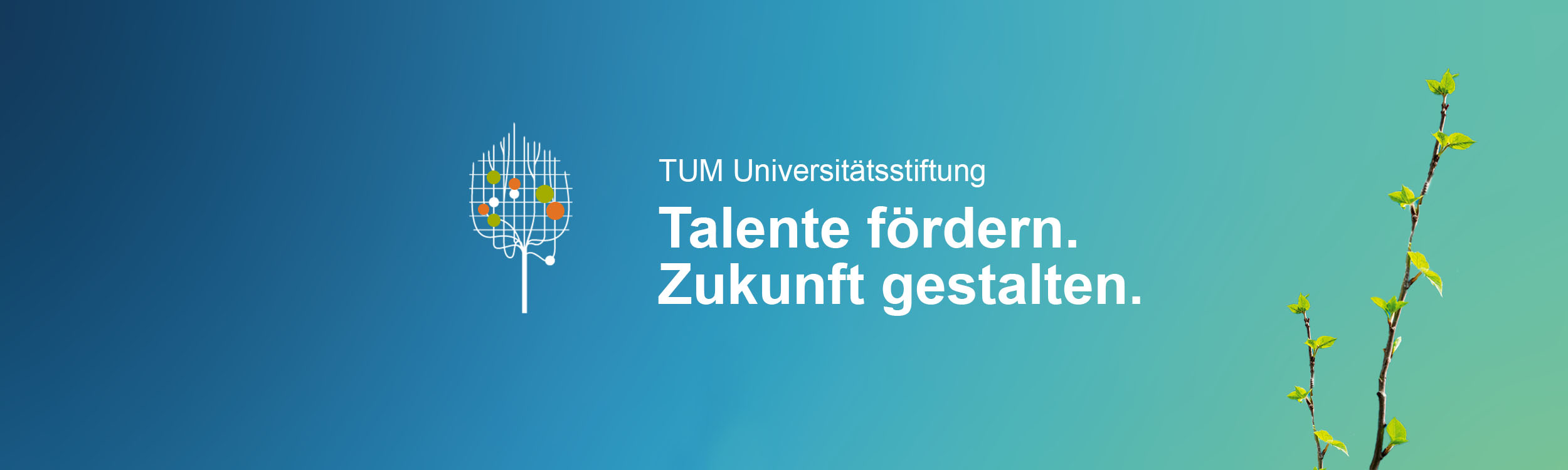 TUM Universitätsstiftung. Talente fördern. Zukunft gestalten. Der Slogan der Stiftung mit dem Logo der Stiftung und einem kleinen jungen Zweig mit zarten Blättern als Symbol für Wachstum